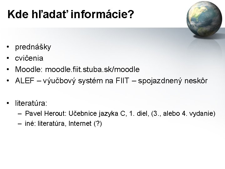 Kde hľadať informácie? • • prednášky cvičenia Moodle: moodle. fiit. stuba. sk/moodle ALEF –