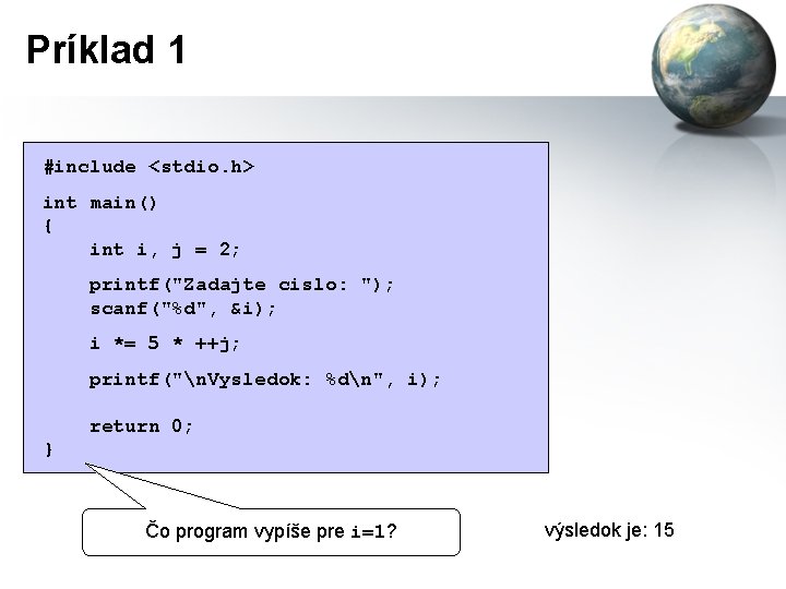 Príklad 1 #include <stdio. h> int main() { int i, j = 2; printf("Zadajte