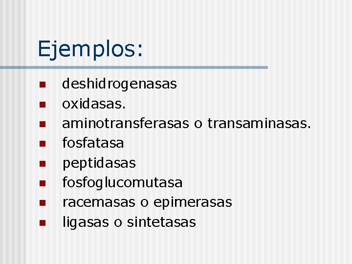 Ejemplos: n n n n deshidrogenasas oxidasas. aminotransferasas o transaminasas. fosfatasa peptidasas fosfoglucomutasa racemasas