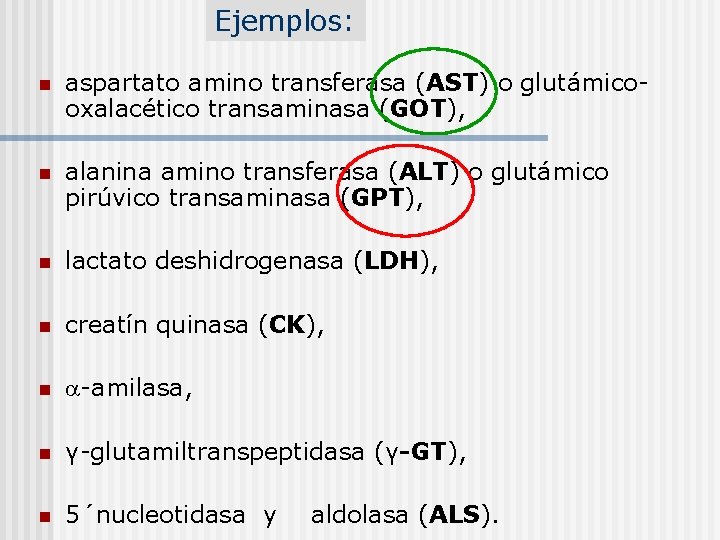 Ejemplos: n aspartato amino transferasa (AST) o glutámicooxalacético transaminasa (GOT), n alanina amino transferasa