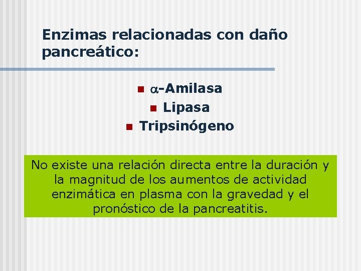 Enzimas relacionadas con daño pancreático: -Amilasa n Lipasa Tripsinógeno n n No existe una