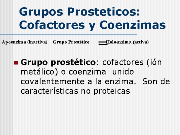 Grupos Prosteticos: Cofactores y Coenzimas Apoenzima (inactiva) + Grupo Prostético n Holoenzima (activa) Grupo