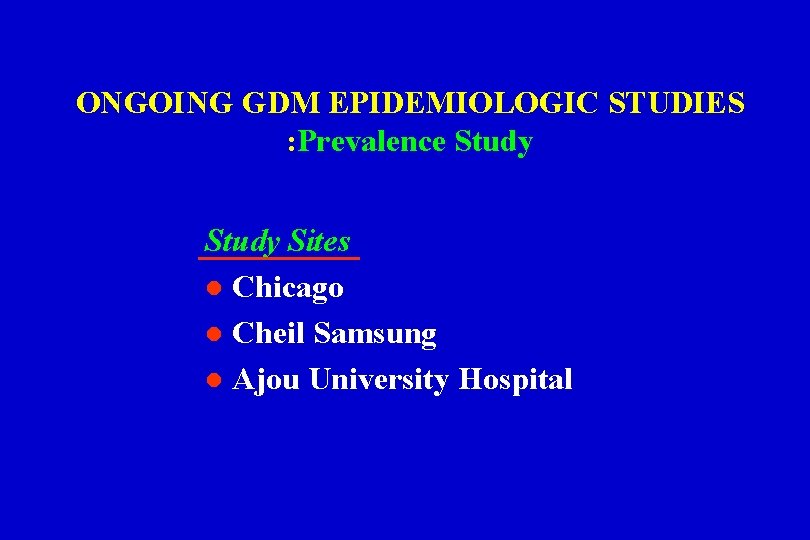 ONGOING GDM EPIDEMIOLOGIC STUDIES : Prevalence Study Sites l Chicago l Cheil Samsung l