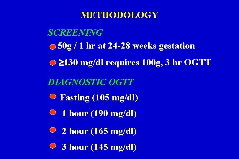 METHODOLOGY SCREENING 50 g / 1 hr at 24 -28 weeks gestation 130 mg/dl