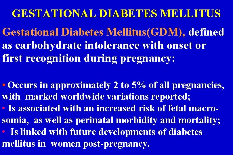GESTATIONAL DIABETES MELLITUS Gestational Diabetes Mellitus(GDM), defined as carbohydrate intolerance with onset or first