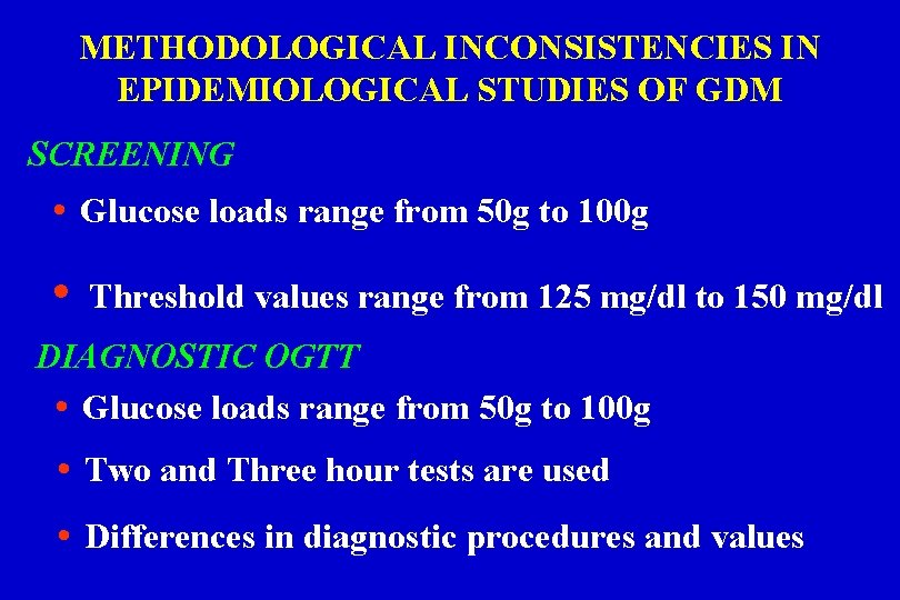 METHODOLOGICAL INCONSISTENCIES IN EPIDEMIOLOGICAL STUDIES OF GDM SCREENING • Glucose loads range from 50