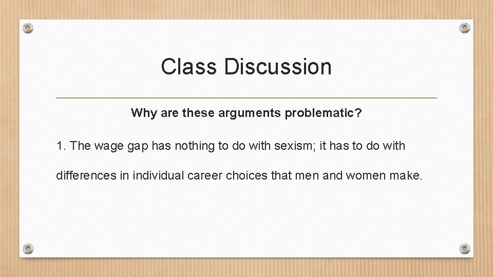 Class Discussion Why are these arguments problematic? 1. The wage gap has nothing to