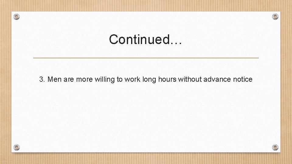 Continued… 3. Men are more willing to work long hours without advance notice 