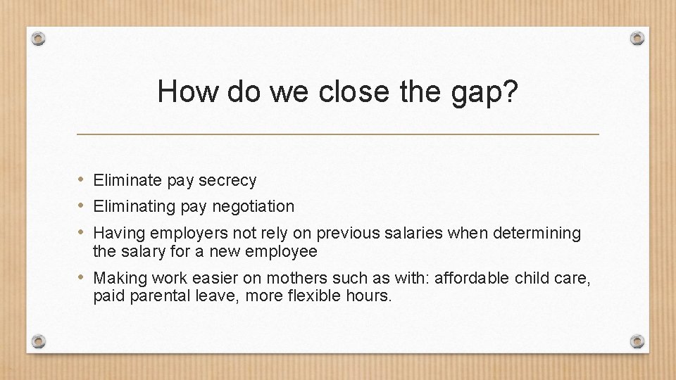 How do we close the gap? • Eliminate pay secrecy • Eliminating pay negotiation