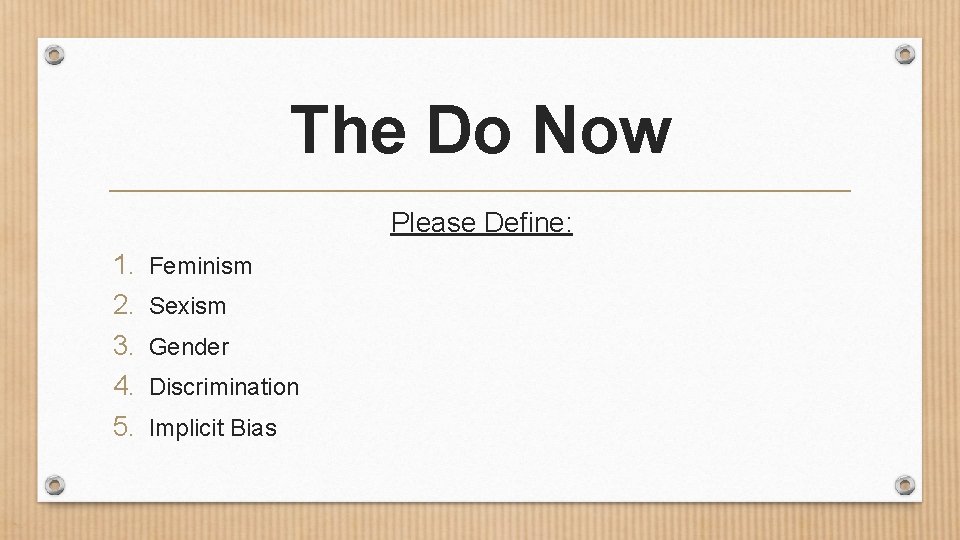 The Do Now Please Define: 1. 2. 3. 4. 5. Feminism Sexism Gender Discrimination