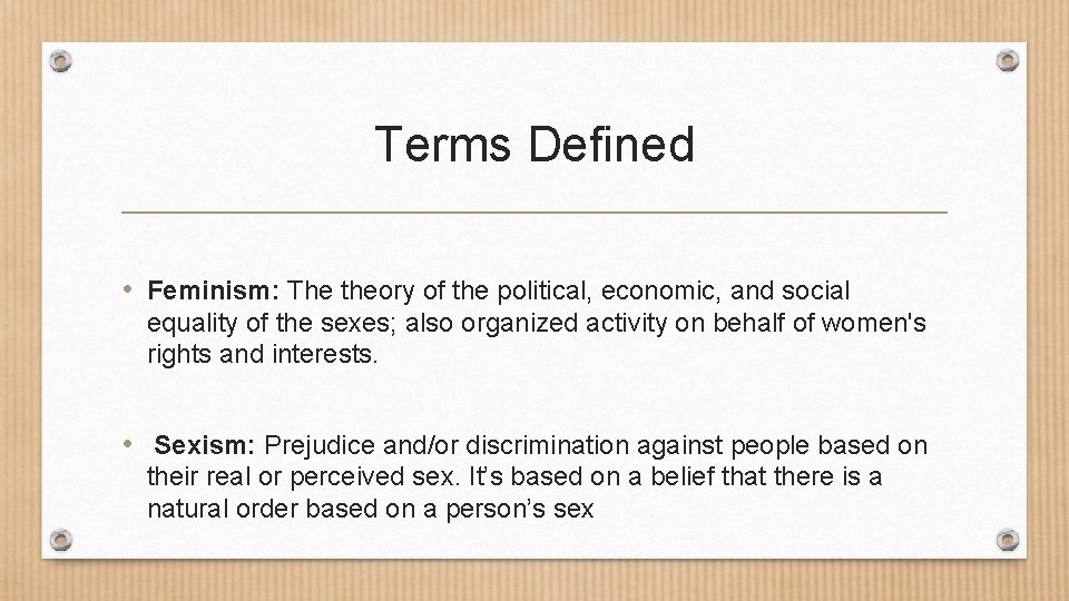 Terms Defined • Feminism: The theory of the political, economic, and social equality of