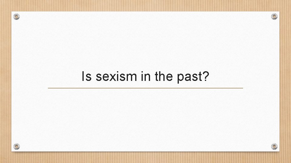 Is sexism in the past? 