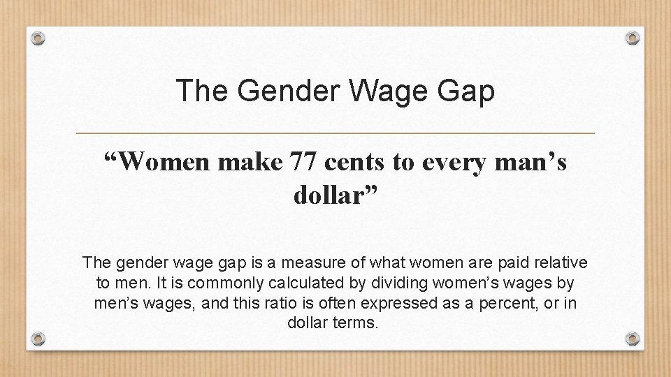 The Gender Wage Gap “Women make 77 cents to every man’s dollar” The gender