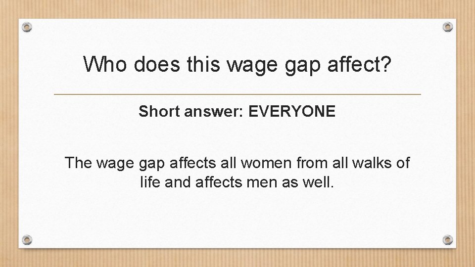 Who does this wage gap affect? Short answer: EVERYONE The wage gap affects all