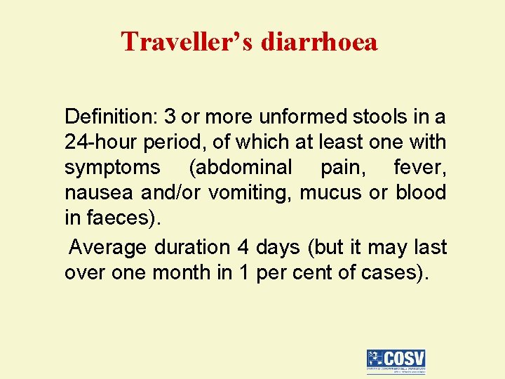 Traveller’s diarrhoea Definition: 3 or more unformed stools in a 24 -hour period, of