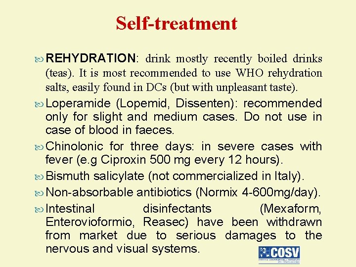 Self-treatment REHYDRATION: drink mostly recently boiled drinks (teas). It is most recommended to use