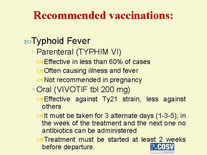 Recommended vaccinations: Typhoid Fever ◦ Parenteral (TYPHIM VI) Effective in less than 60% of