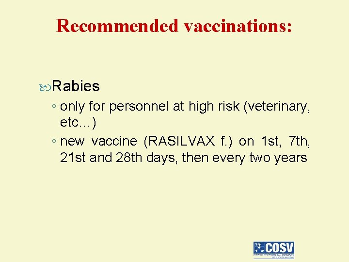 Recommended vaccinations: Rabies ◦ only for personnel at high risk (veterinary, etc…) ◦ new