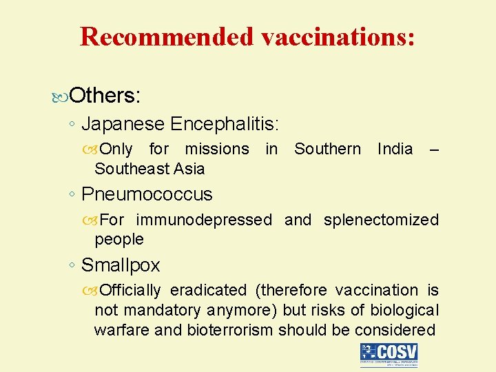 Recommended vaccinations: Others: ◦ Japanese Encephalitis: Only for missions in Southern India – Southeast