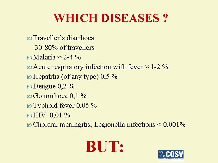 WHICH DISEASES ? Traveller’s diarrhoea: 30 -80% of travellers Malaria ≈ 2 -4 %