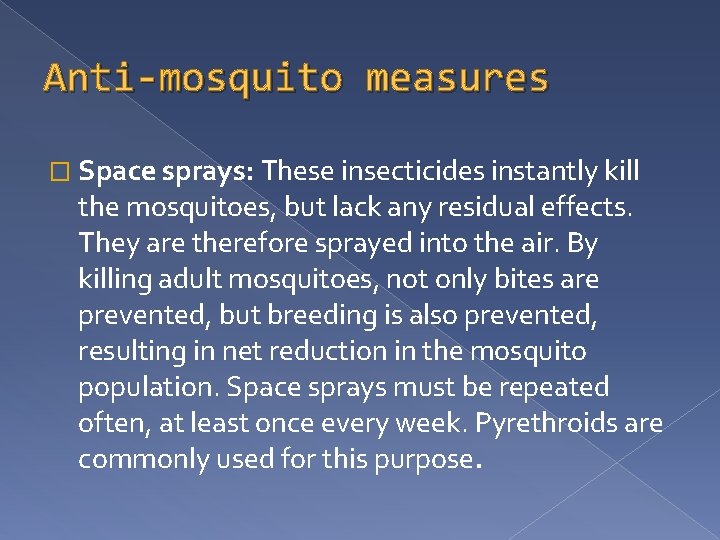 Anti-mosquito measures � Space sprays: These insecticides instantly kill the mosquitoes, but lack any