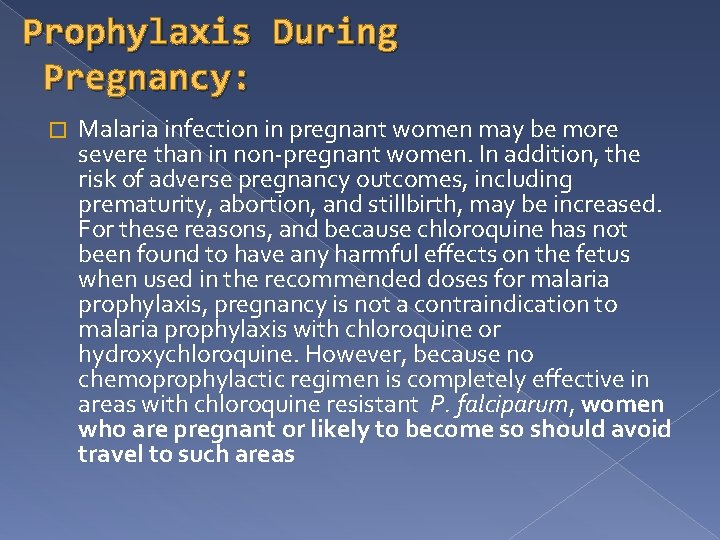 Prophylaxis During Pregnancy: � Malaria infection in pregnant women may be more severe than