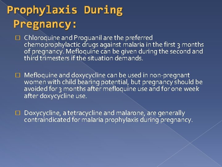 Prophylaxis During Pregnancy: � � � Chloroquine and Proguanil are the preferred chemoprophylactic drugs