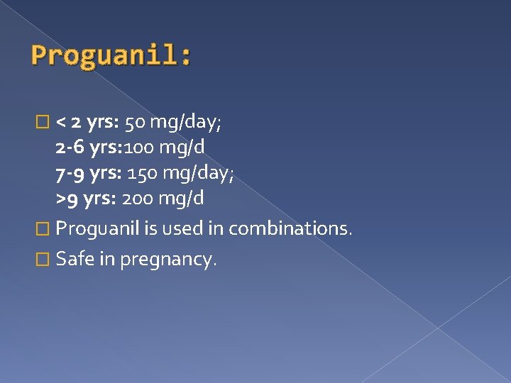 Proguanil: � < 2 yrs: 50 mg/day; 2 -6 yrs: 100 mg/d 7 -9