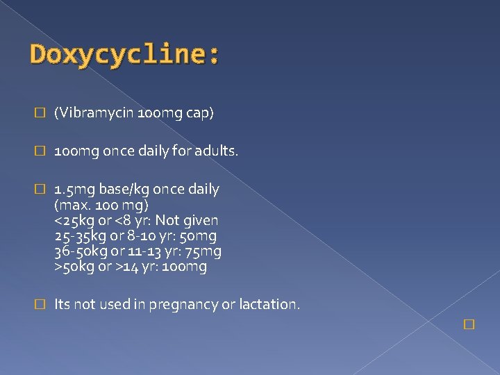 Doxycycline: � (Vibramycin 100 mg cap) � 100 mg once daily for adults. �