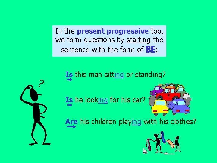 In the present progressive too, we form questions by starting the sentence with the