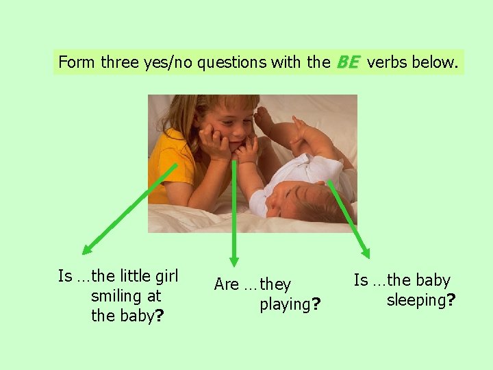 Form three yes/no questions with the BE verbs below. Is … the little girl