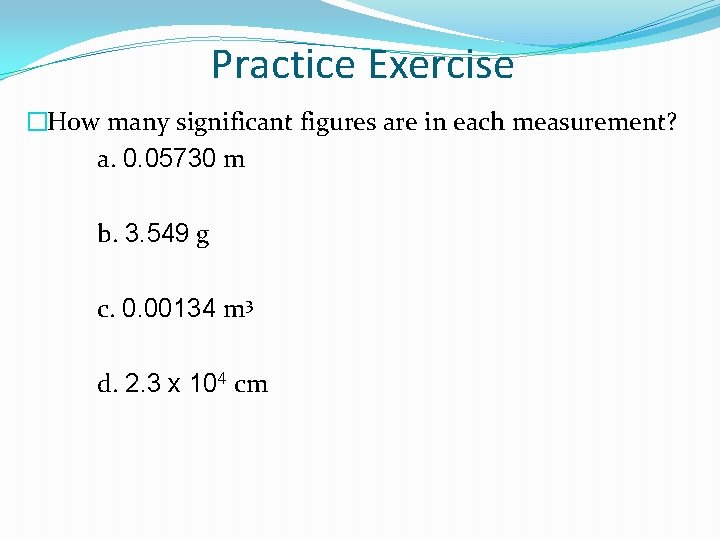 Practice Exercise �How many significant figures are in each measurement? a. 0. 05730 m