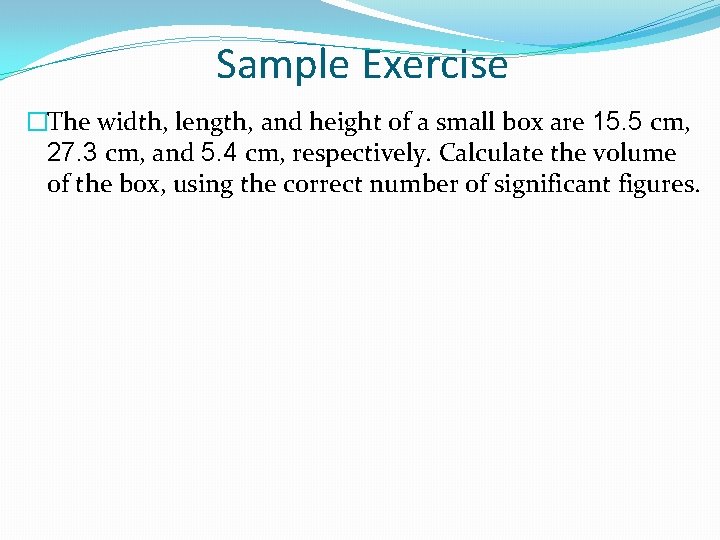 Sample Exercise �The width, length, and height of a small box are 15. 5