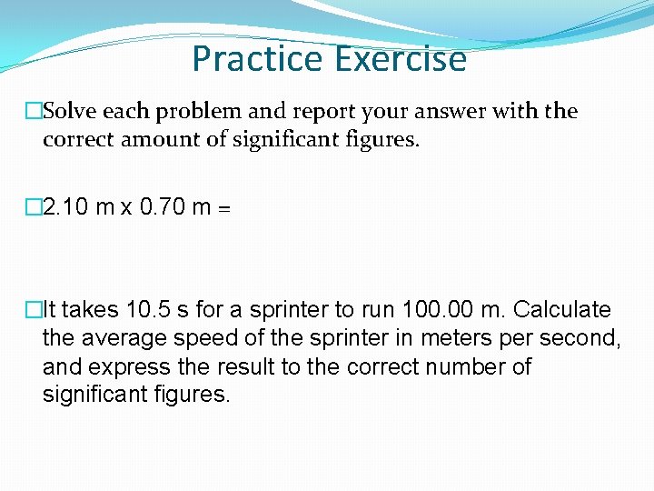 Practice Exercise �Solve each problem and report your answer with the correct amount of