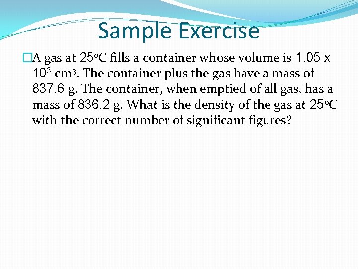 Sample Exercise �A gas at 25 o. C fills a container whose volume is