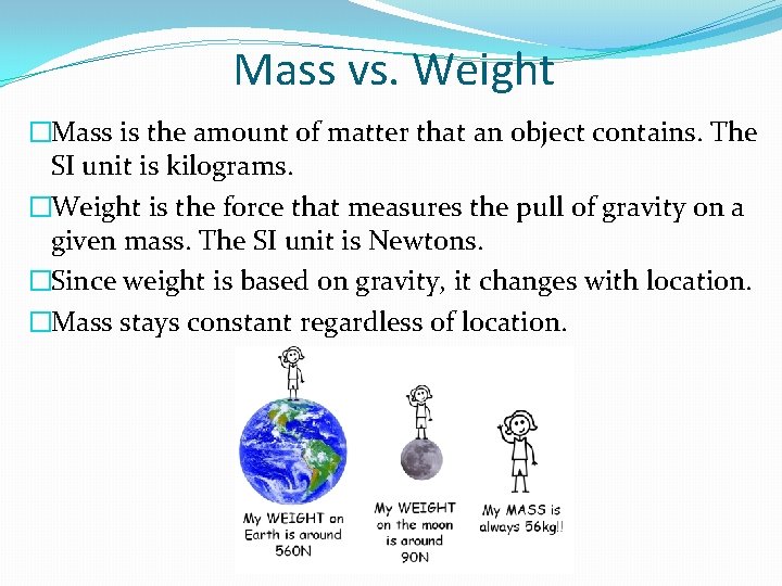 Mass vs. Weight �Mass is the amount of matter that an object contains. The