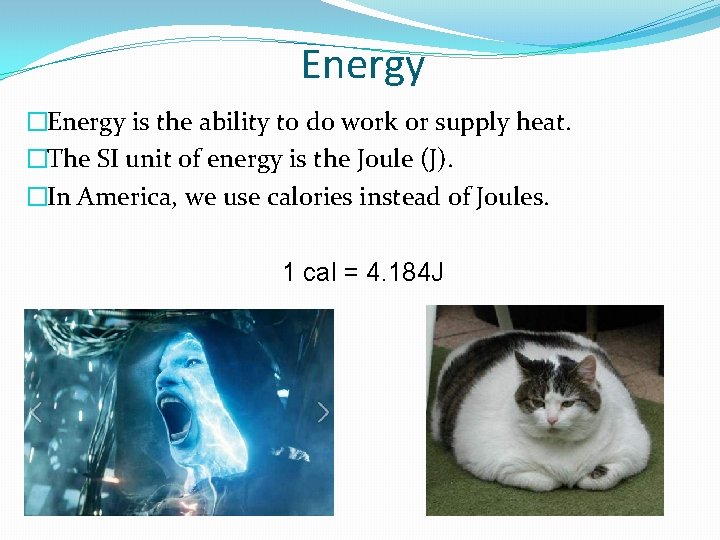 Energy �Energy is the ability to do work or supply heat. �The SI unit