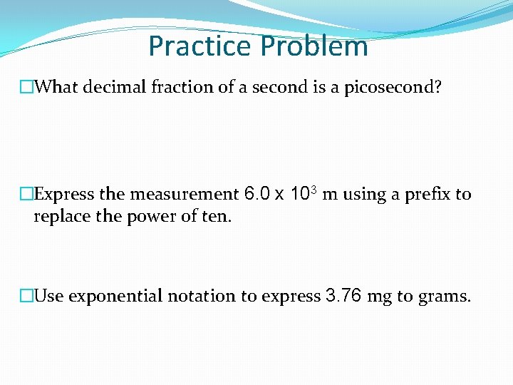 Practice Problem �What decimal fraction of a second is a picosecond? �Express the measurement