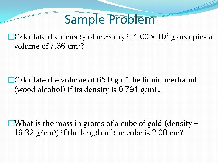 Sample Problem �Calculate the density of mercury if 1. 00 x 102 g occupies