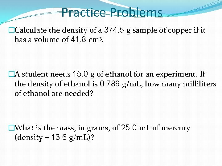 Practice Problems �Calculate the density of a 374. 5 g sample of copper if