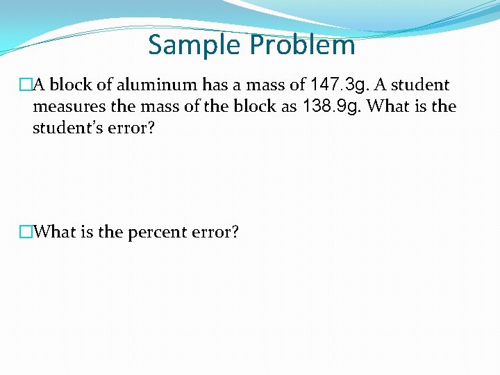 Sample Problem �A block of aluminum has a mass of 147. 3 g. A