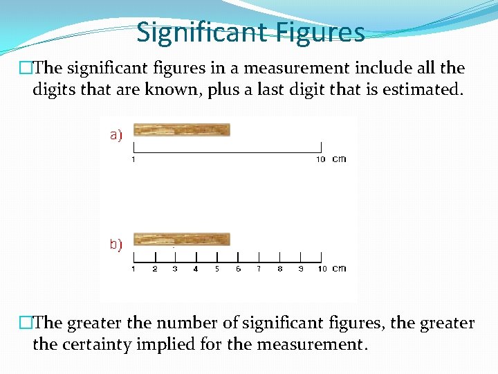 Significant Figures �The significant figures in a measurement include all the digits that are