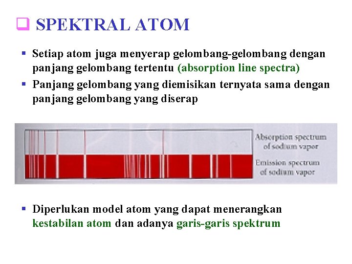 q SPEKTRAL ATOM § Setiap atom juga menyerap gelombang-gelombang dengan panjang gelombang tertentu (absorption