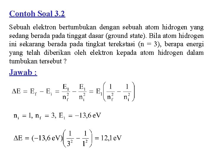 Contoh Soal 3. 2 Sebuah elektron bertumbukan dengan sebuah atom hidrogen yang sedang berada