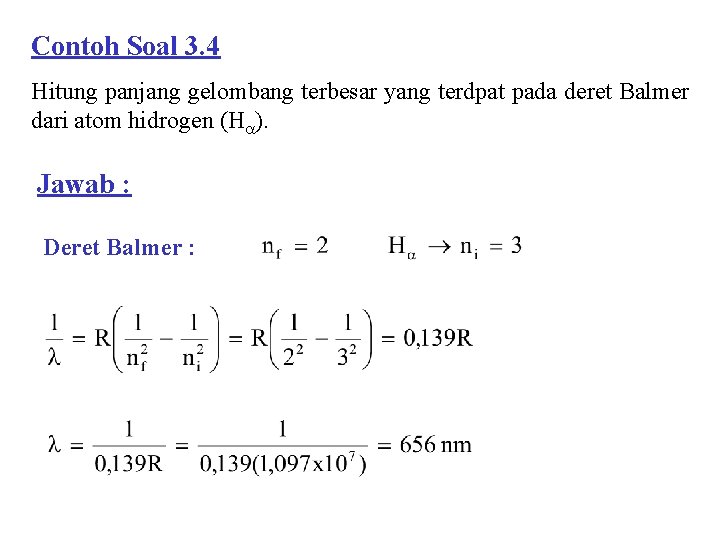 Contoh Soal 3. 4 Hitung panjang gelombang terbesar yang terdpat pada deret Balmer dari