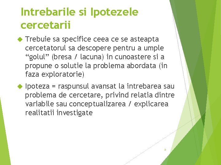 Intrebarile si Ipotezele cercetarii Trebuie sa specifice ceea ce se asteapta cercetatorul sa descopere