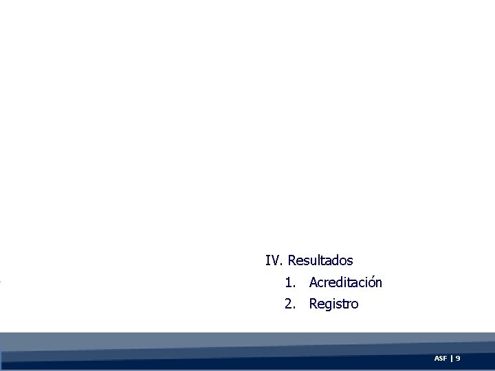 IV. Resultados 1. Acreditación 2. Registro ASF | 9 