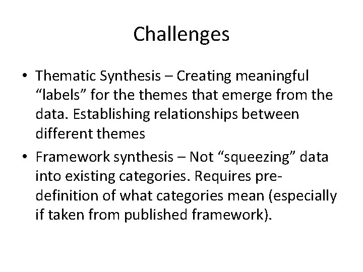 Challenges • Thematic Synthesis – Creating meaningful “labels” for themes that emerge from the