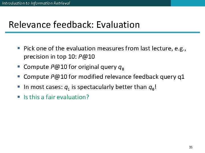 Introduction to Information Retrieval Relevance feedback: Evaluation § Pick one of the evaluation measures Introduction to Information Retrieval Relevance feedback: Evaluation § Pick one of the evaluation measures