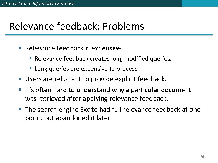 Introduction to Information Retrieval Relevance feedback: Problems § Relevance feedback is expensive. § Relevance Introduction to Information Retrieval Relevance feedback: Problems § Relevance feedback is expensive. § Relevance